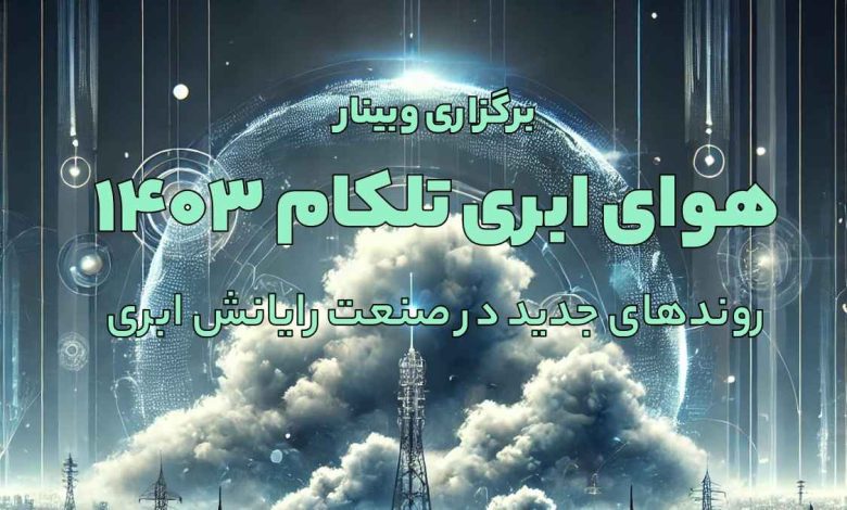 برگزاری وبینار «هوای ابری در تلکام 1403» در ابرآراز؛ مروری بر روندهای نوین رایانش ابری